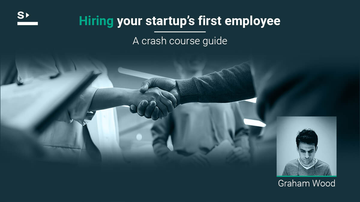 Hiring your startup’s first employee — A crash course guide
