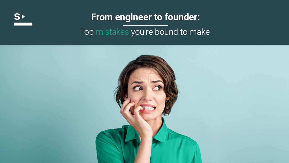 From engineer to founder: top mistakes you’re bound to make